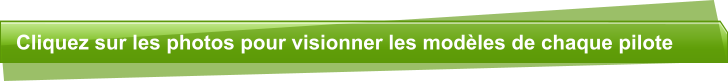 Cliquez sur les photos pour visionner les modèles de chaque pilote